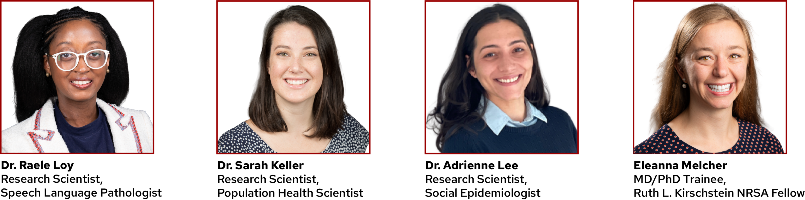 L–R: Dr. Raele LoyResearch Scientist,Speech Language Pathologist (lead); Dr. Sarah KellerResearch Scientist,Population Health Scientist; Dr. Adrienne LeeResearch Scientist,Social Epidemiologist; Eleanna MelcherMD/PhD Trainee, Ruth L. Kirschstein NRSA Fellow